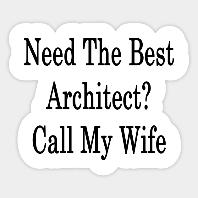 Need The Best Architect? Call My Wife Sticker by supernova23